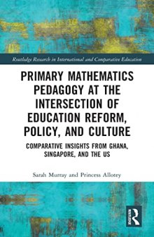 Primary Mathematics Pedagogy at the Intersection of Education Reform, Policy, and Culture: Comparative Insights from Ghana, Singapore, and the US