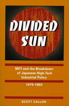 Divided Sun: Miti and the Breakdown of Japanese High-Tech Industrial Policy, 1975-1993 (I S I S STUDIES IN INTERNATIONAL POLICY)