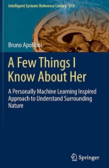 A Few Things I Know About Her: A Personally Machine Learning Inspired Approach to Understand Surrounding Nature (Intelligent Systems Reference Library, 219)
