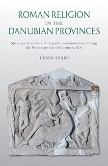 Roman Religion in the Danubian Provinces: Space Sacralisation and Religious Communication During the Principate (1st-3rd Century AD)