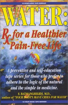 Water : Rx Prescription for a healthier pain free life  F. Batmanghelidj