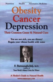 Obesity Cancer Depression - You are not sick you are thirsty - Their common cause and natural cure