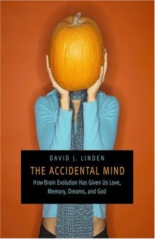 The Accidental Mind: How Brain Evolution Has Given Us Love, Memory, Dreams and God