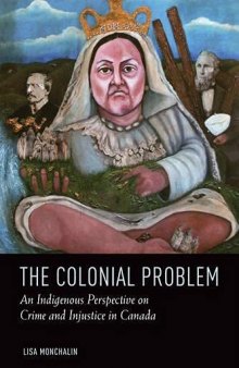 The Colonial Problem: An Aboriginal Perspective on Crime and Injustice in Canada: An Indigenous Perspective on Crime and Injustice in Canada
