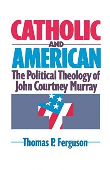 Catholic and American - Political Theology of John Courtney Murray