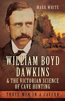 William Boyd Dawkins the Victorian Science of Cave Hunting