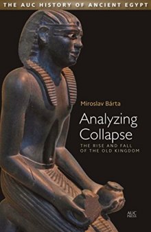 Analyzing Collapse: The Rise and Fall of the Old Kingdom (The Auc History of Ancient Egypt)