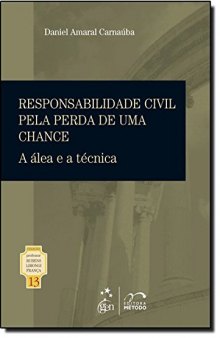 Responsabilidade Civil Pela Perda de uma Chance: A alea e a Tecnica - Vol.13