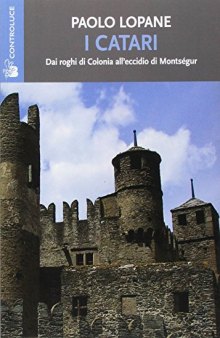 I catari. Dai roghi di Colonia all'eccidio di Montségur