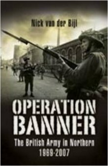 Operation BANNER: The British Army in Northern Ireland 1969-2007 (Pen & Sword Military Books)