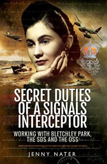 Secret Duties of a Signals Interceptor: Working with Bletchley Park, the SDS and the OSS