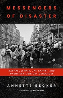 Messengers of Disaster: Raphael Lemkin, Jan Karski, and Twentieth-Century Genocides