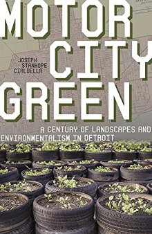 Motor City Green: A Century of Landscapes and Environmentalism in Detroit (Pittsburgh Hist Urban Environ)