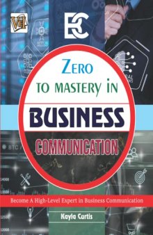 Zero To Mastery In Business Communication: This Book Covers A-Z Business Communication Concepts, 2022 Latest Edition