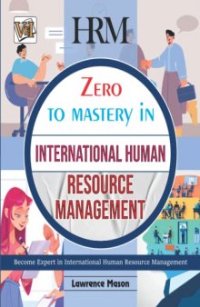 Zero To Mastery In International Human Resources Management: No.1 Book To Become Zero To Hero In Internation HRM, Covers A-Z Fundamentals Of ... Edition (Zero To Mastery Business Series)