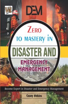 Zero To Mastery In Disater And Emergency Management: One Of The Best Book To Become Zero To Hero In Emergency Management, This Amazing Book Covers A-Z ... Edition (Zero To Mastery Environment Series)