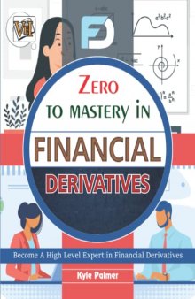 Zero To Mastery In Financial Derivatives: No.1 Book To Become Zero To Hero In Financial Derivatives, This Amazing Book Covers A-Z Financial ... Edition (Zero To Mastery Business Series)