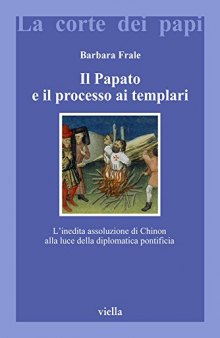 Il papato e il processo ai Templari. L'inedita assoluzione di Chinon alla luce della diplomatica pontificia