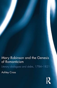 Mary Robinson and the Genesis of Romanticism: Literary Dialogues and Debts, 1784–1821