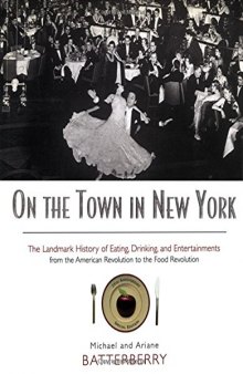 On the Town in New York: The Landmark History of Eating, Drinking, and Entertainments from the American Revolution to the Food Revolution