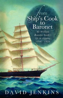 From Ship's Cook to Baronet: Sir William Reardon Smith's Life in Shipping, 1856 - 1935
