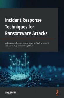 Incident Response Techniques for Ransomware Attacks: Understand modern ransomware attacks and build an incident response strategy to work through them