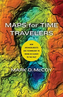 Maps for time travelers : how archaeologists use technology to bring us closer to the past