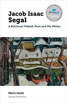 Jacob Isaac Segal: A Montreal Yiddish Poet and His Milieu.
