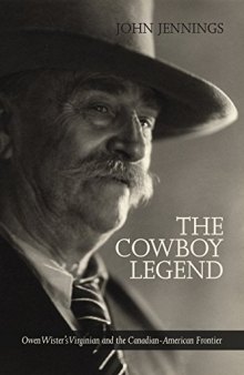 The Cowboy Legend: Owen Wister's Virginian and the Canadian-American Ranching Frontier (The West, 6) (Volume 6)