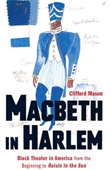 Macbeth in Harlem: Black Theater in America from the Beginning to Raisin in the Sun