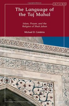 The Language of the Taj Mahal: Islam, Prayer, and the Religion of Shah Jahan (Library of Islamic South Asia)