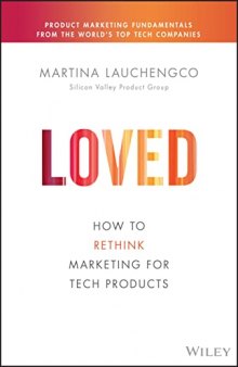 Loved: How to Rethink Marketing for Tech Products (Silicon Valley Product Group)