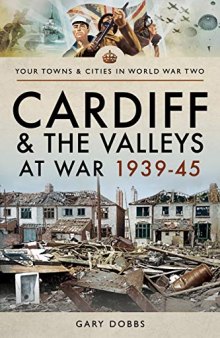 Cardiff and the Valleys at War 1939–45 (Your Towns & Cities in World War Two)