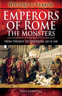 Emperors of Rome: The Monsters: From Tiberius to Theodora, AD 14–548 (History of Terror)