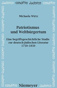 Patriotismus und Weltbürgertum: Eine begriffsgeschichtliche Studie zur deutsch-jüdischen Literatur 1750–1850
