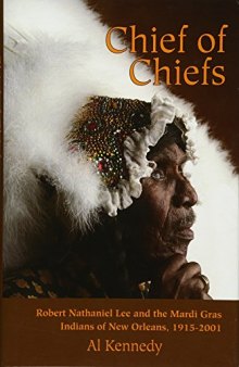 Chief of Chiefs : Robert Nathaniel Lee and the Mardi Gras Indians of New Orleans, 1915-2001