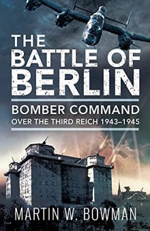 Battle of Berlin: Bomber Command over the Third Reich, 1943–1945