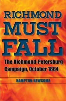 Richmond Must Fall: The Richmond-Petersburg Campaign, October 1864