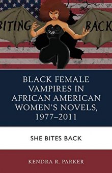 Black Female Vampires in African American Women’s Novels, 1977–2011: She Bites Back