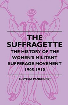 The Suffragette - The History of The Women's Militant Suffrage Movement - 1905-1910