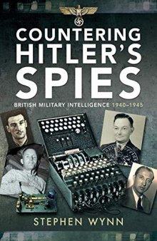 Countering Hitler's Spies: British Military Intelligence, 1940-1945