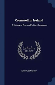 Cromwell in Ireland: A History of Cromwell's Irish Campaign