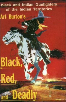 Black, Red, and Deadly: Black and Indian Gunfighters of the Indian Territory, 1870-1907