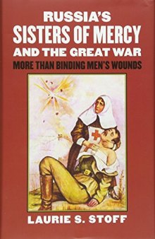 Russia’s Sisters of Mercy and the Great War: More Than Binding Men’s Wounds (Modern War Studies)