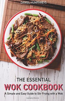 The Essential Wok Cookbook: A Simple and Easy Guide to Stir Frying with a Wok