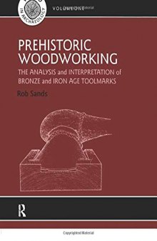 Prehistoric Woodworking: The Analysis and Interpretation of Bronze and Iron Age Toolmakers (UCL Institute of Archaeology Publications)