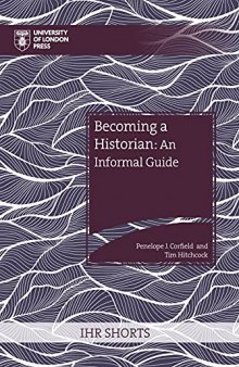 Becoming a Historian: An Informal Guide (IHR Shorts)