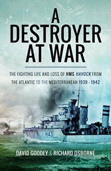 Destroyer at War: The Fighting Life and Loss of HMS Havock from the Atlantic to the Med 1939-42