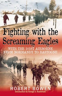 Fighting with the Screaming Eagles : with the 101st Airborne from Normandy to Bastogne