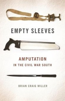 Empty Sleeves: Amputation in the Civil War South (UnCivil Wars Ser.)